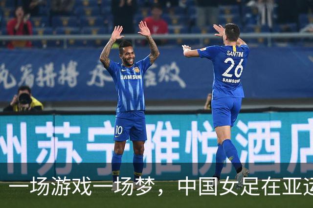 一场游戏一场梦，中国女足在亚运舞台上无奈出局