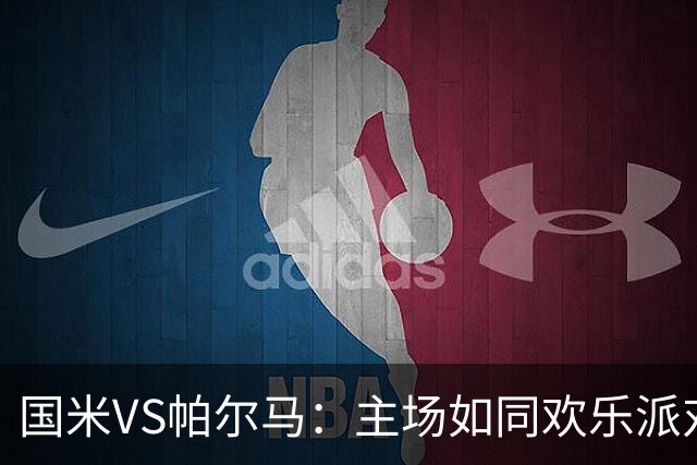 国米VS帕尔马：主场如同欢乐派对，期待大胜狂欢